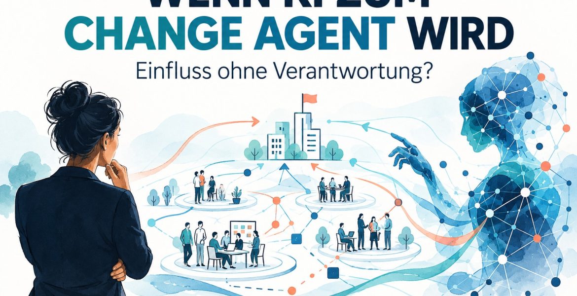 Wenn KI zum Change Agent wird – Einfluss ohne Verantwortung? Menschliche Organisationsentwicklung und vernetzte KI-Agenten im Wandel